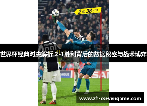 世界杯经典对决解析 2-1胜利背后的数据秘密与战术博弈